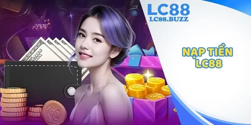 Nạp Tiền LC88 - Các Bước Cơ Bản Dành Cho Tân Thủ 2025