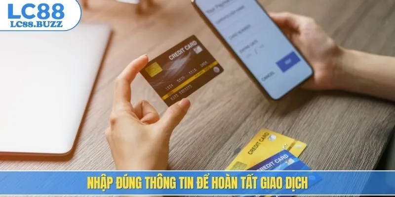 Nhập đúng thông tin để hoàn tất giao dịch